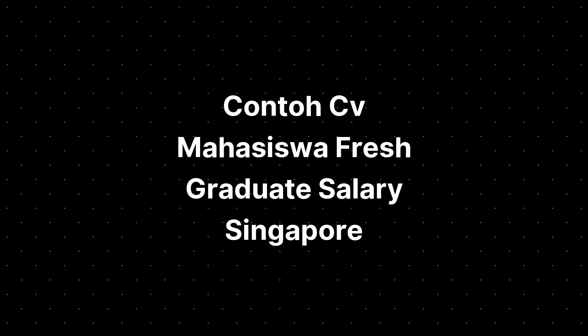 contoh-cv-mahasiswa-fresh-graduate-salary-singapore-imagesee